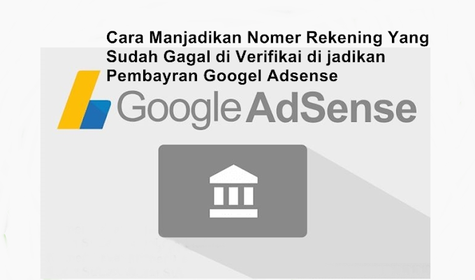Cara Manjadikan Nomer Rekening Yang Sudah Gagal di Verifikai di jadikan Pembayaran Googel Adsense Lagi