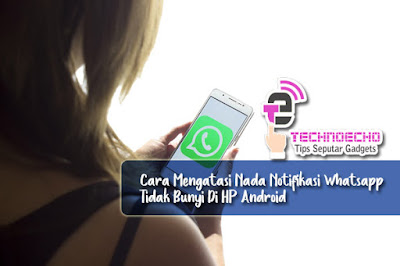 Cara Mengatasi Nada Notifikasi Whatsapp Tidak Bunyi Di Hp Android