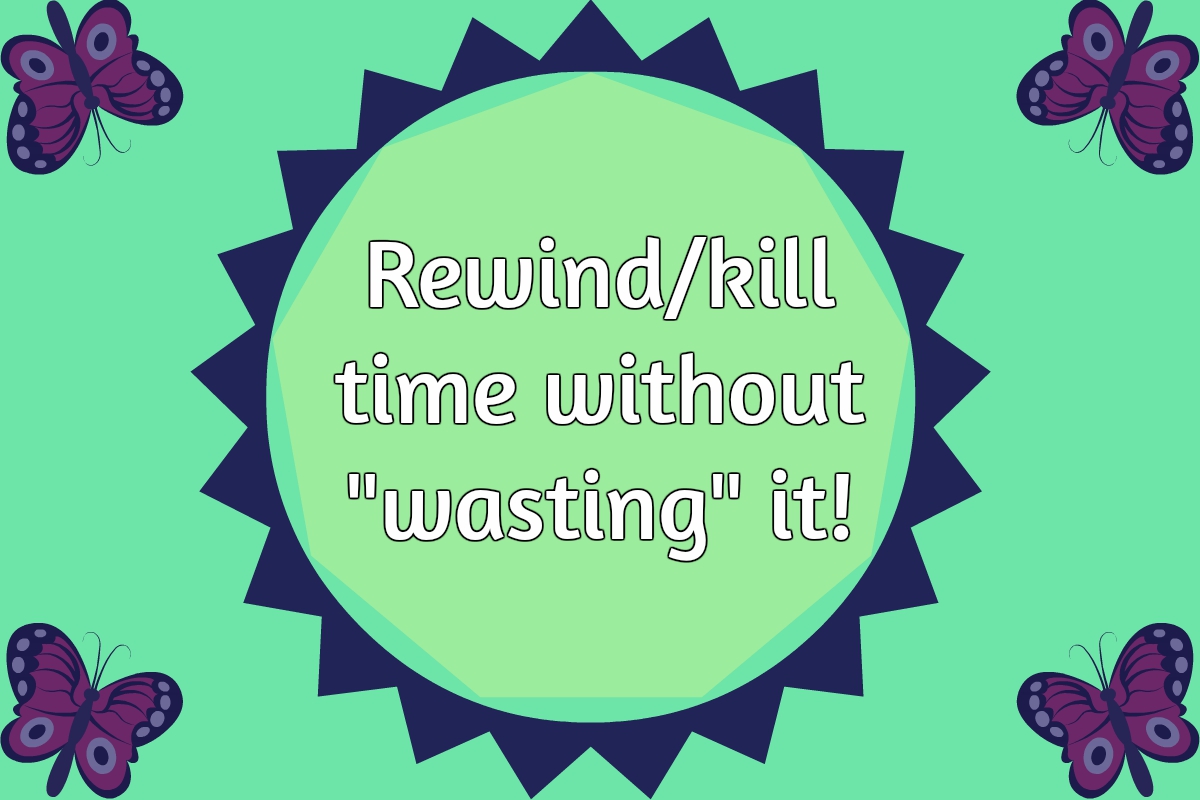 Royal Lifestyle Rewind/kill time without "wasting" it!