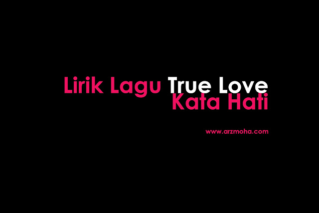 lirik lagu true love nyanyian ahmad dhanny kata hati, lirik lagu nealofar hijab raya kempen,