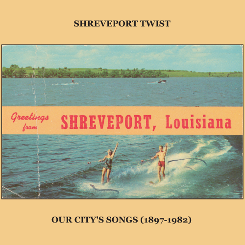 Shreveport Songs SHREVEPORT TWIST OUR CITY'S SONGS (18971982)