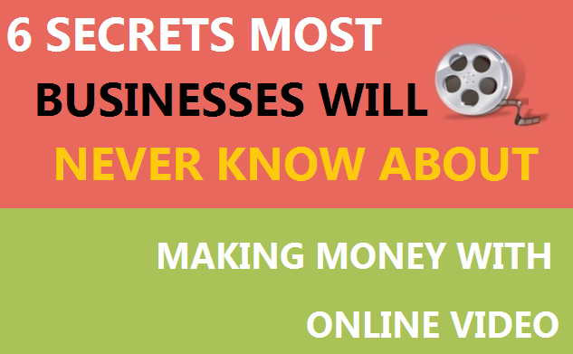6 secrets most business will never know about making money with online video: image