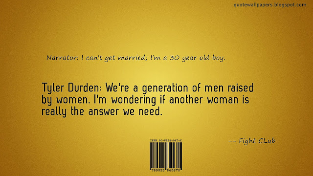 Narrator: I can't get married; I'm a 30 year old boy. Tyler Durden: We're a generation of men raised by women. I'm wondering if another woman is really the answer we need - Wallpaper