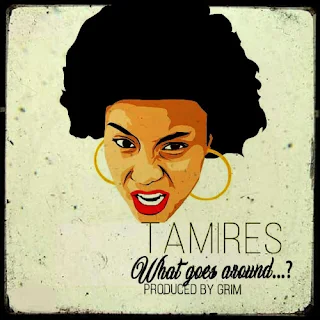 Tamires - What Goes Around Comes Around (Produced By Grim) 