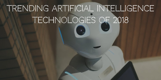 5 Trending Artificial Intelligence Technologies of 2018