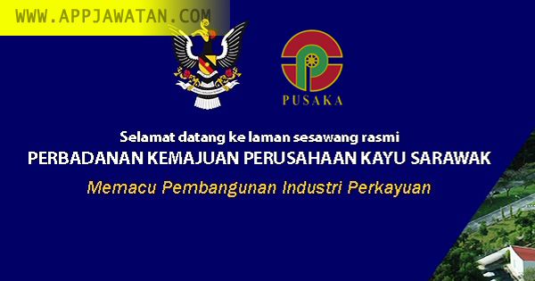  Jawatan Kosong di Perbadanan Kemajuan Perusahaan Kayu Sarawak (PUSAKA) 