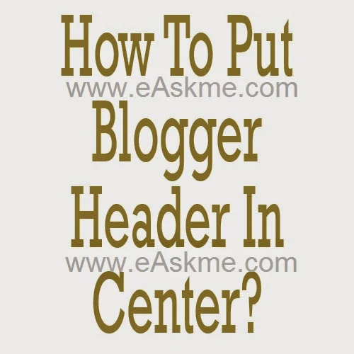 How to Put Your Header in the Center on Blogger : eAskme