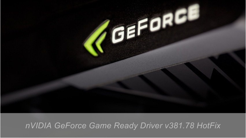 nVIDIA GeForce Game Ready Driver v381.78 HotFix nVIDIA GeForce Game Ready Driver v381.78 HotFix