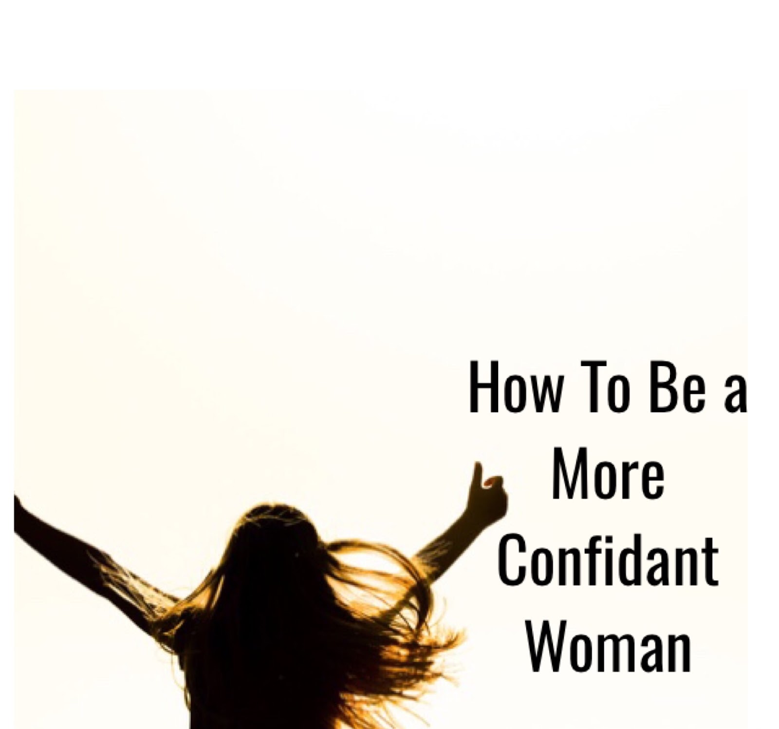 How To Be More Confident As A Woman How To Be a More Confident Woman