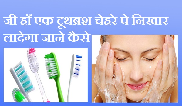 जी हाँ एक टूथब्रश चेहरे पे निखार लादेगा जाने कैसे जी हाँ एक टूथब्रश चेहरे पे निखार लादेगा जाने कैसे
