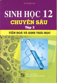 Sinh Học 12 Chuyên Sâu Tập 2: Tiến Hóa Và Sinh Thái Học - Vũ Đức Lưu