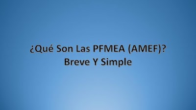 ¿Qué Son Las PFMEA (AMEF)? Breve Y Simple | Ingeniería Industrial