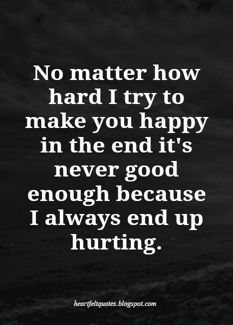 I always end up hurting.  Heartfelt Love And Life Quotes