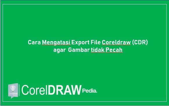 Cara Mengatasi Export File Coreldraw (CDR) agar Gambar