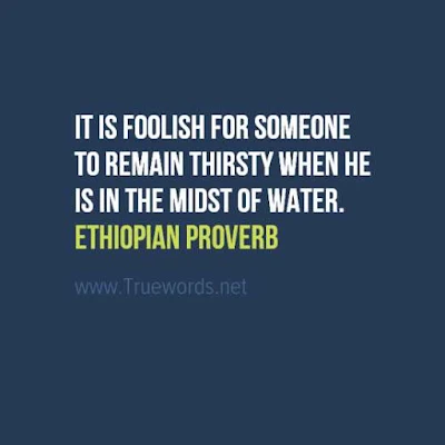 It is foolish for someone to remain thirsty when he is in the midst of water.