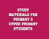 PRIMARY  & UPPER PRIMARY STUDY MATERIALS