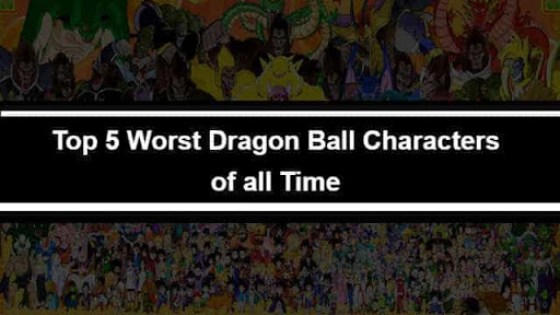 Top 5 Worst Dragon Ball Characters Top 5 Worst Dragon Ball Characters
