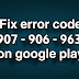 Fix error code 963 - 906 - 907 on google play 