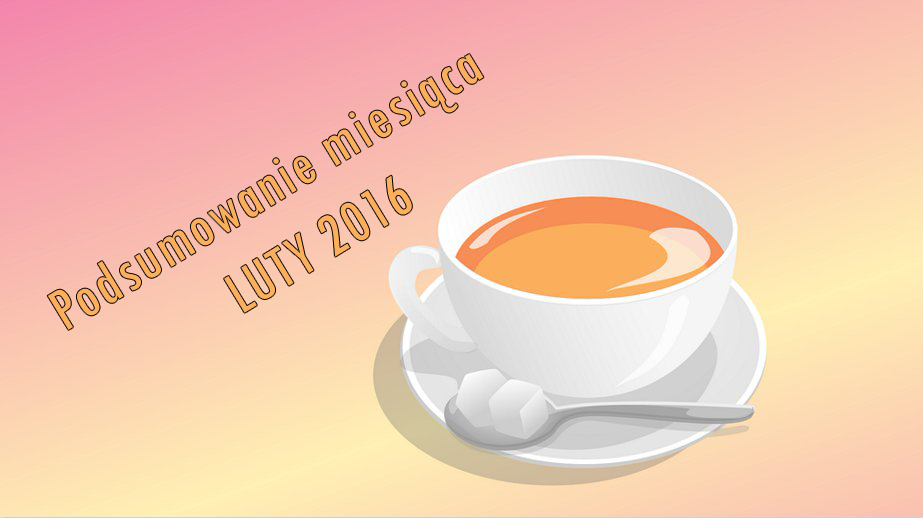 Podsumowanie miesiąca - Luty 2016