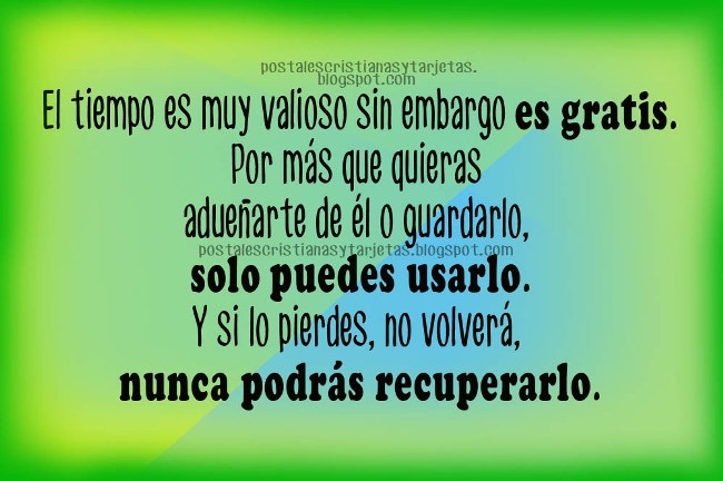 Frases del tiempo. Pensamientos acerca del tiempo en la vida, no puedo recuperar el tiempo perdido, el tiempo es gratis, es valioso. Postales con reflexiones y pensamientos, imágenes para facebook para compartir con amigos en muro, estado.