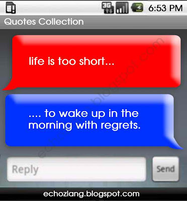 Life is too short to wake up in the  morning with regrets.