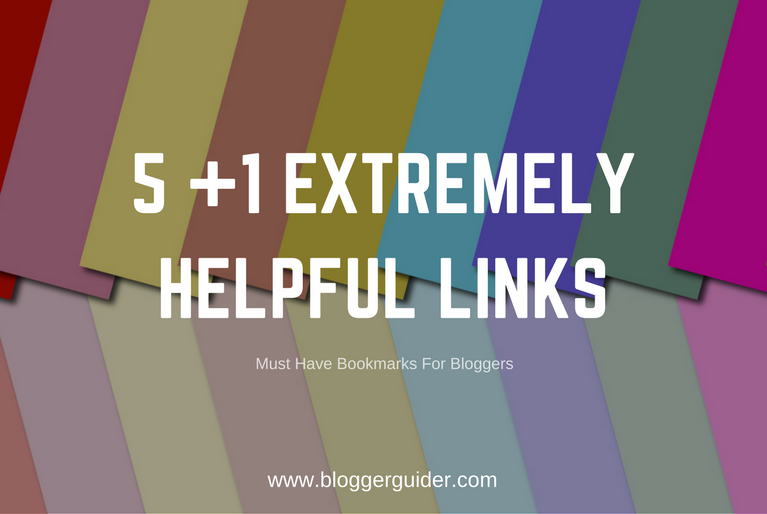 5 + 1 Extremely Helpful Links (Must Have Bookmarks For Bloggers)