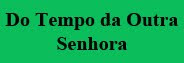 Do Tempo da Outra Senhora