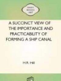 A succinct view of the importance and practicability of forming a ship canal across the Isthmus A succinct view of the importance and practicability of forming a ship canal across the Isthmus
