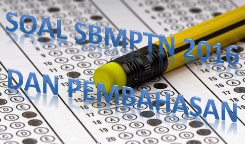 Soal SBMPTN 2016 dan Pembahasan beserta Kunci - Soal SBMPTN dan Pembahasan