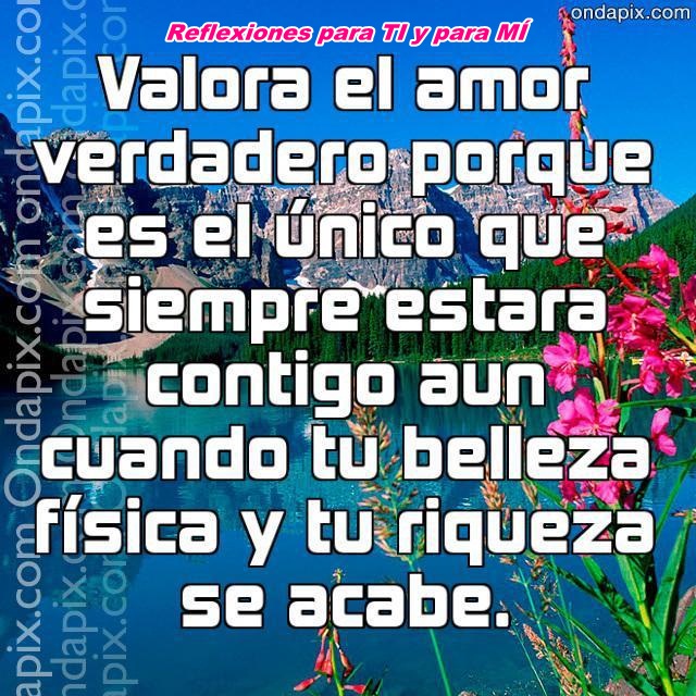 Reflexiones para TI y para MÍ // Valora el amor verdadero porque es el