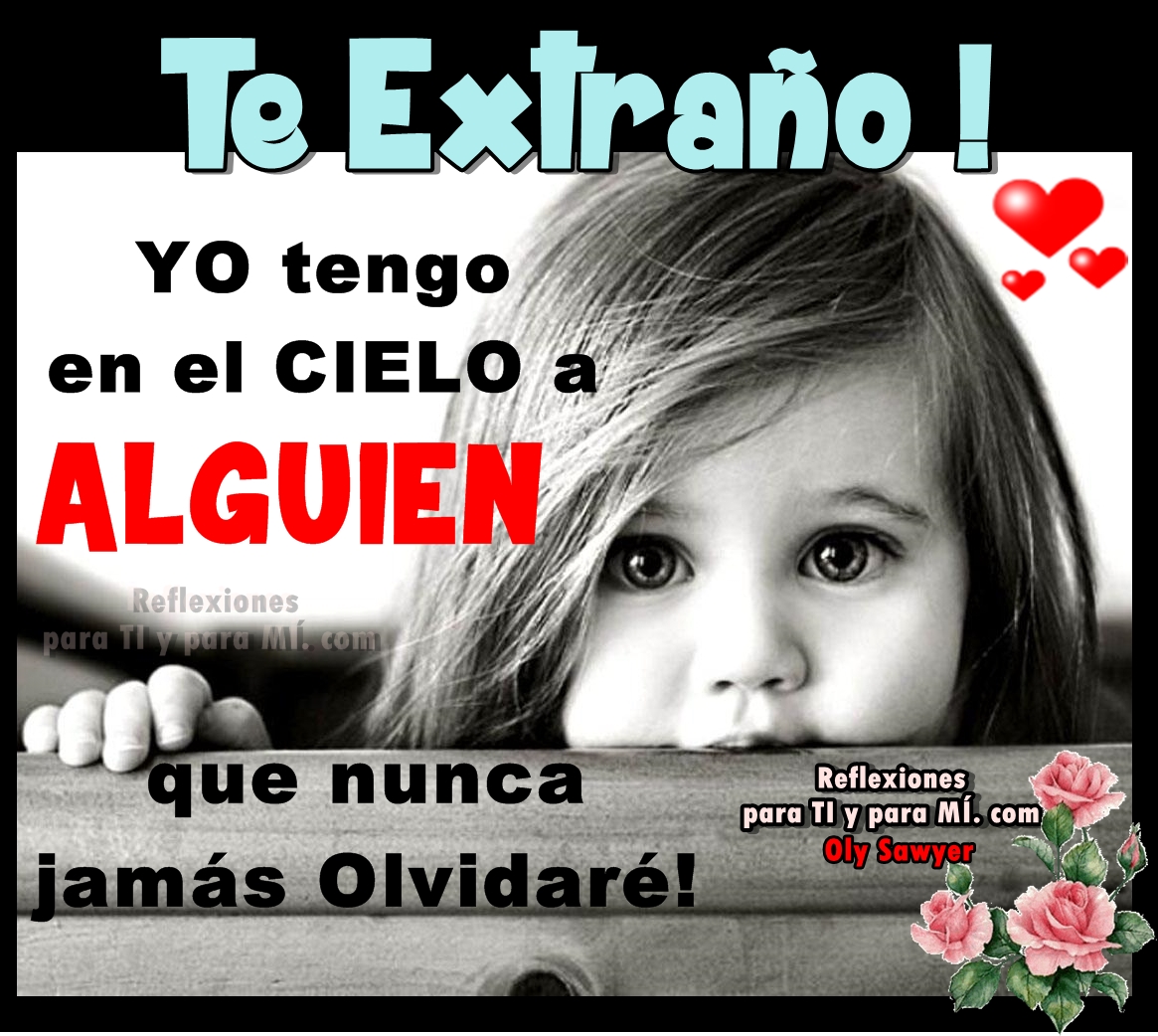 Reflexiones para TI y para MÍ: // TE EXTRAÑO ! Yo tengo en el CIELO a ...