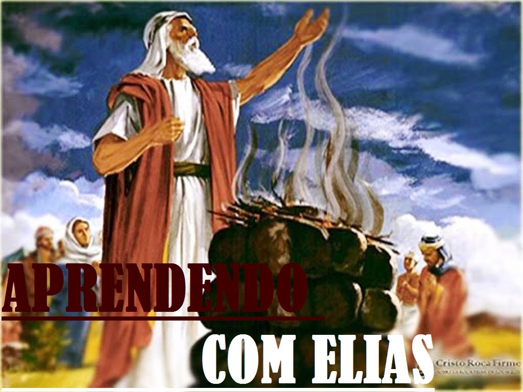 APRENDENDO COM OS GRANDES HERÓIS DA BÍBLIA SAGRADA APRENDENDO COM ELIAS (PARTE 1) APRENDENDO COM OS GRANDES HERÓIS DA BÍBLIA SAGRADA APRENDENDO COM ELIAS (PARTE 1)