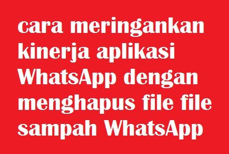 cara meringankan kinerja aplikasi WhatsApp dengan menghapus file file  sampah WhatsApp | CARA CEK SISA PAKET