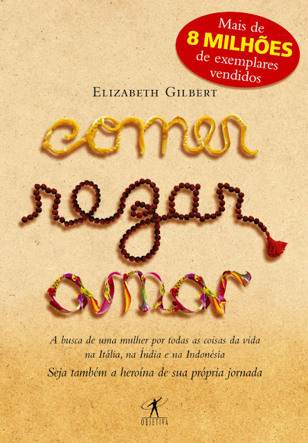 Comer, rezar, amar A busca de uma mulher por todas as coisas da vida na Itália, na Índia e na Indonésia - Elizabeth Gilbert