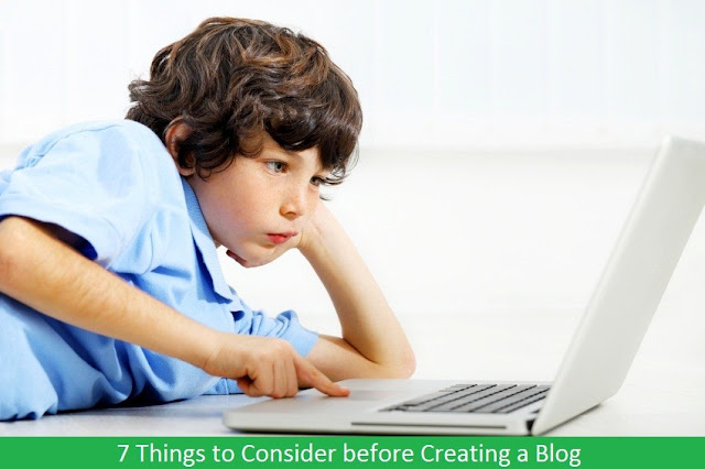 7 Things to Consider before Creating a Blog 7 Things to Consider before Creating a Blog