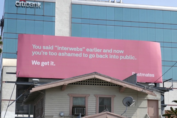 You said "interwebs" earlier and now you're too ashamed to go back into public We get it Postmates billboard Sunset Boulevard interwebs Postmates billboard