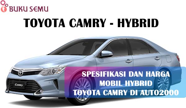 Spesifikasi dan Harga Mobil Hybrid Toyota Camry di Auto2000, bukusemu, review mobil mewah hybrid