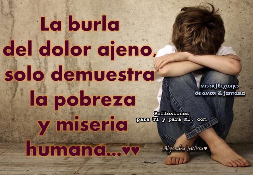 Reflexiones para TI y para MÍ: // La burla del dolor ajeno...