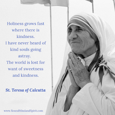 "Holiness grows fast where there is kindness." St. Teresa of Calcutta