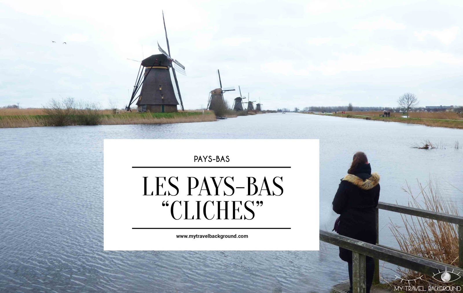My Travel Background : les Pays-Bas clichés : les moulins de Kinderdijk & Delft