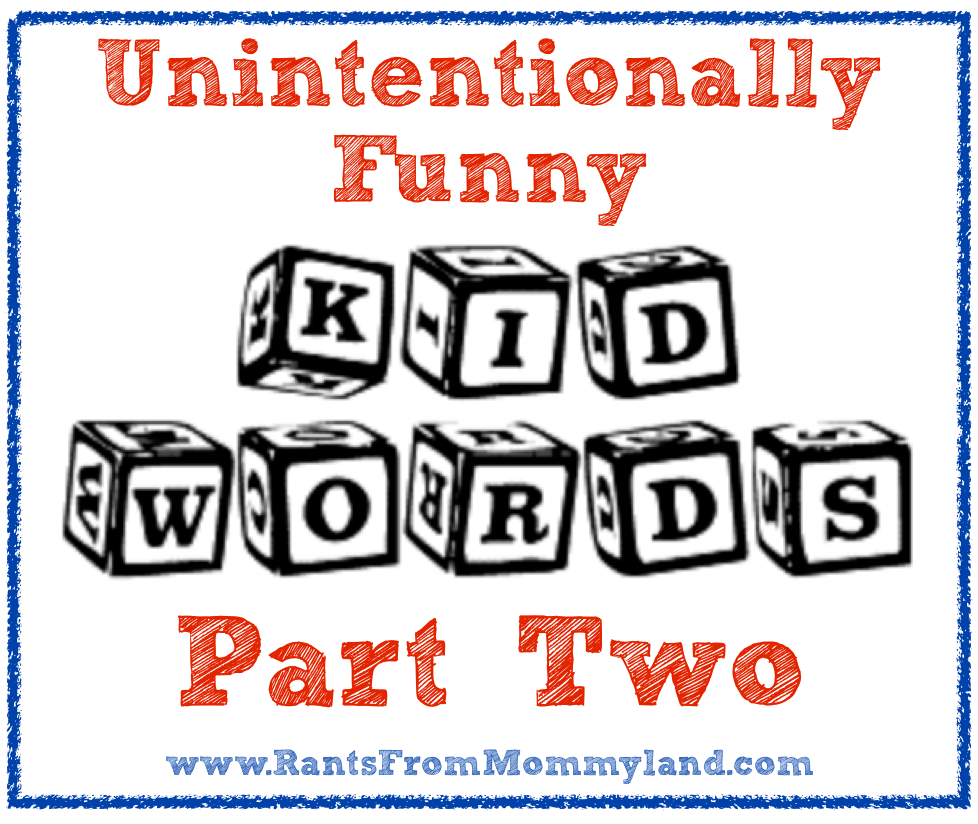 RANTS FROM MOMMYLAND Unintentionally Funny Kid Words Part 2