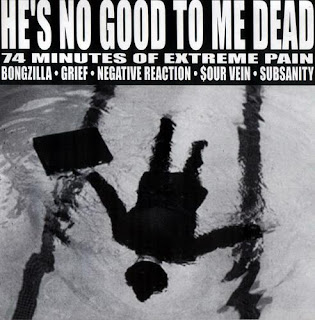 1999 - "Negative Reaction & Grief & Subsanity & Bongzilla & Sourvein - He's No Good to Me Dead - 74 Minutes of Extreme Pain"