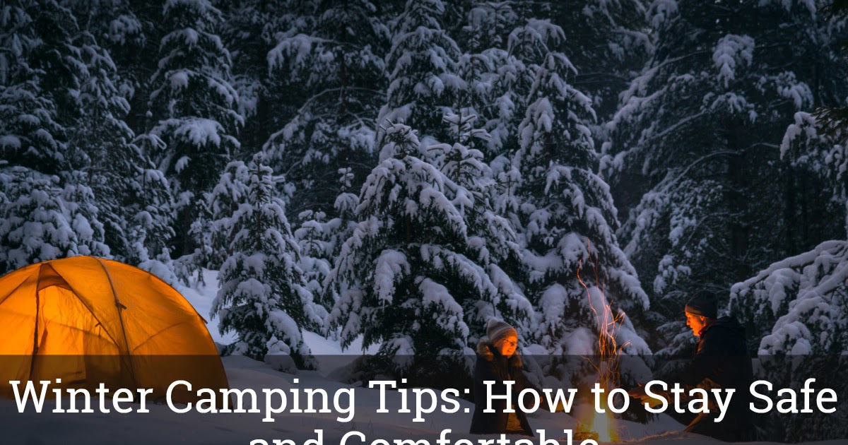 Winter Camping Tips How to Stay Safe and Comfortable