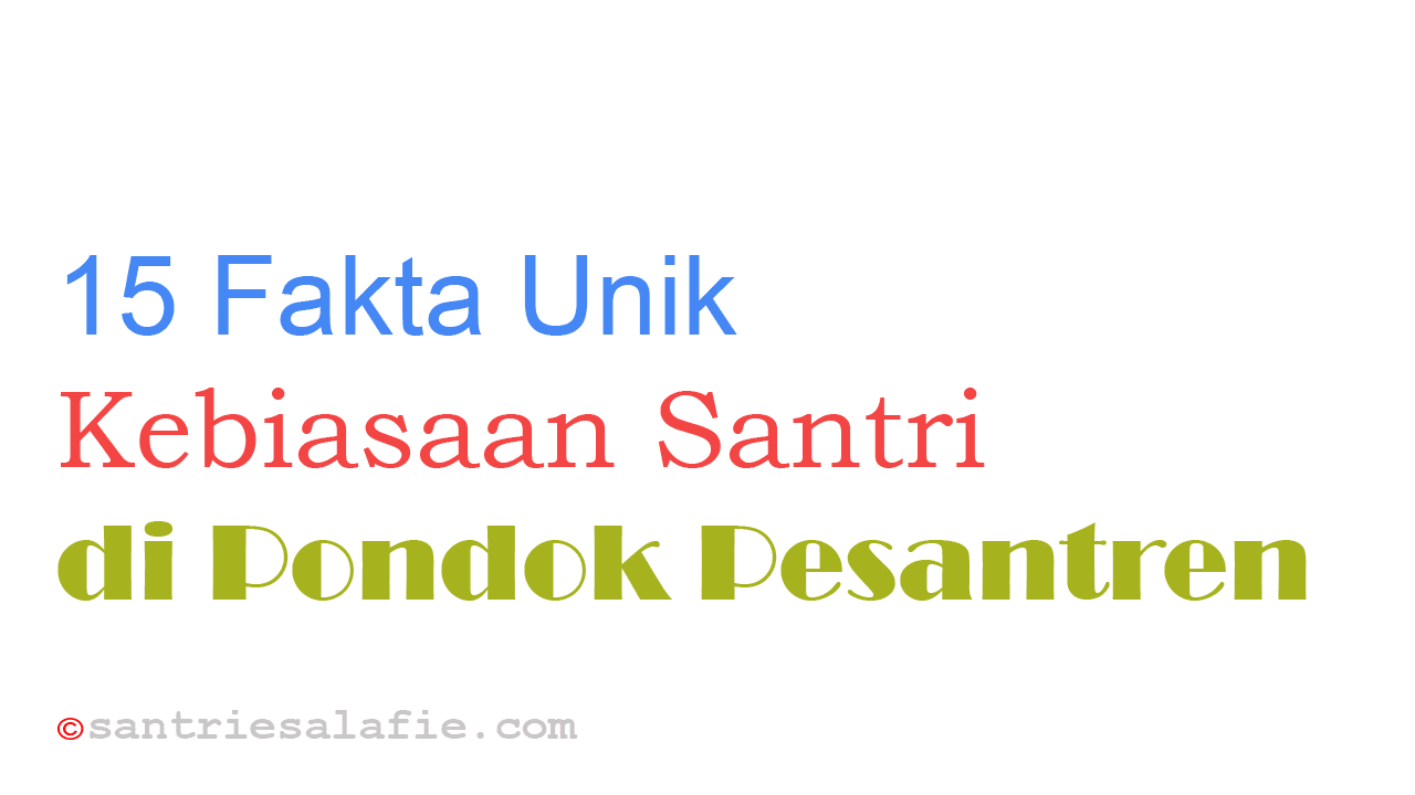 15 Fakta Unik Kebiasaan Santri di Pondok Pesantren by Santrie Salafie