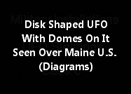 Disk Shaped UFO With Domes On It And Seen Over Maine United States (Diagrams)