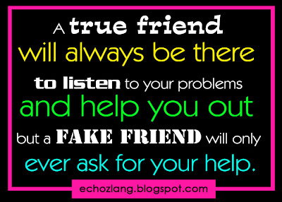 A true friend will always be there to listen to your problems and help you out