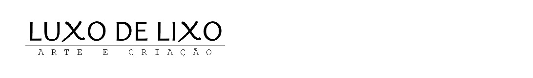 Luxo de Lixo Arte e Criação com materiais recicláveis