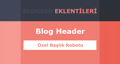 Blog Header Özel Başlık Robotu Ayarlama Blog Header Özel Başlık Robotu Ayarlama