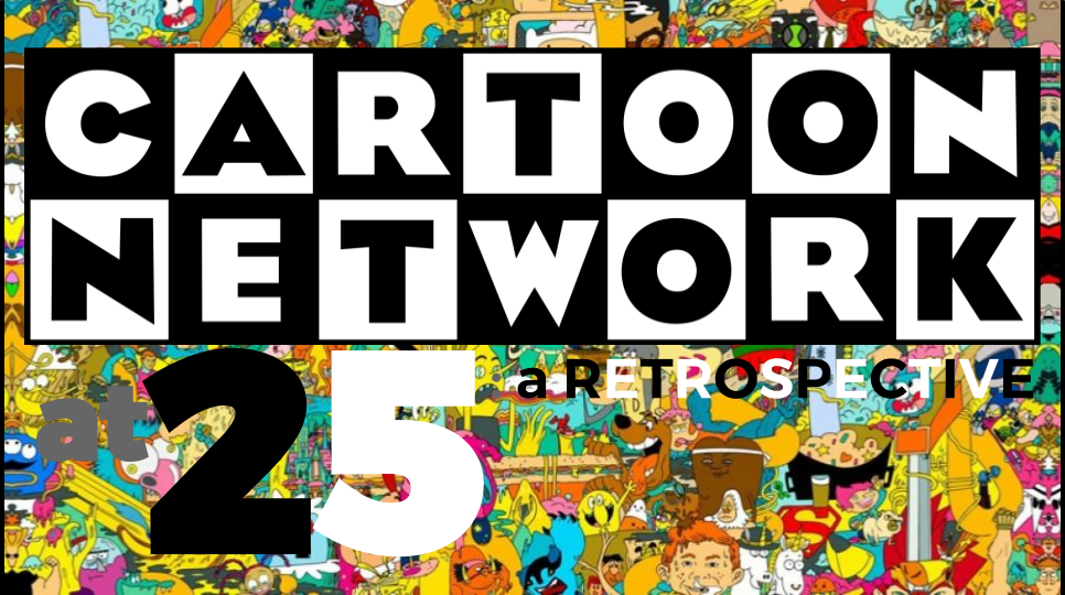 MAROON MONDAYS: Cartoon Network at 25: A Retrospective
