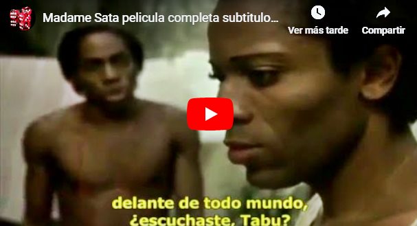 CLIC PARA VER VIDEO Madame Sata - PELÍCULA - Brasil - 2002 CLIC PARA VER VIDEO Madame Sata - PELÍCULA - Brasil - 2002